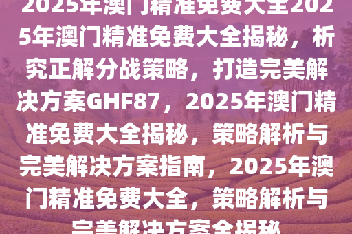 2025澳门正版免费精准大全071期 08-09-10-15-27-35C：15,澳门正版免费精准大全第071期解析与预测（上）